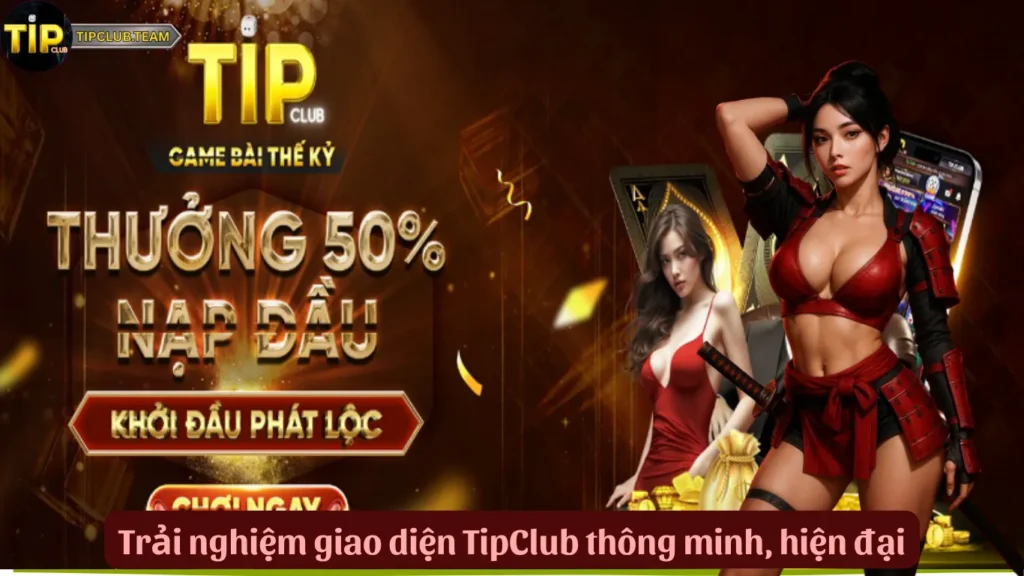 TipClub 👑 Game Bài Thế Kỷ, Siêu Nền Tảng Giải Trí Số 1 🏆 3 Trải nghiệm giao diện TipClub thông minh, hiện đại